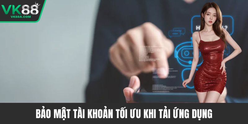 Bảo mật tài khoản tối ưu khi tải ứng dụng