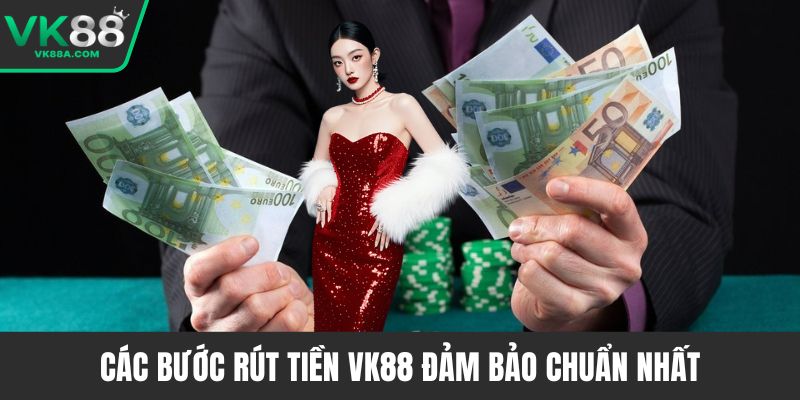 Các bước rút tiền VK88 đảm bảo chuẩn nhất