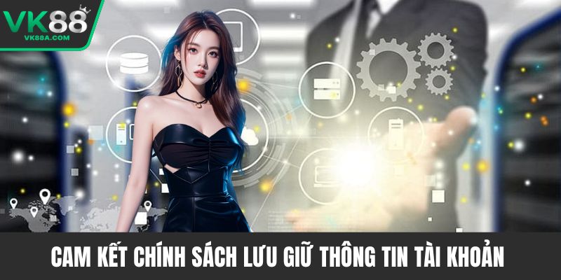 Cam kết chính sách lưu giữ thông tin tài khoản