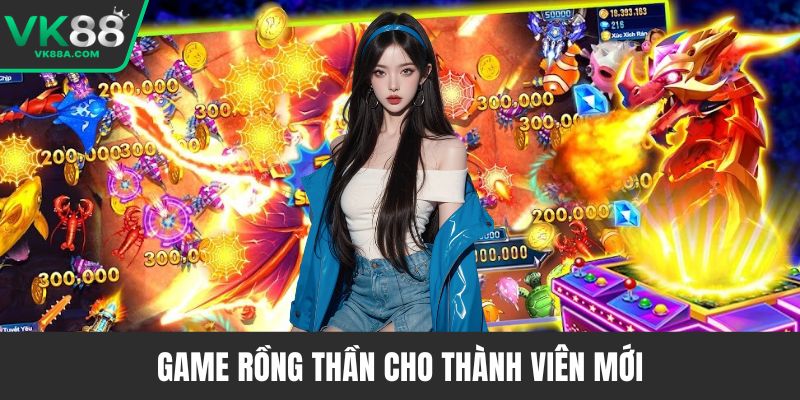 Game rồng thần cho thành viên mới
