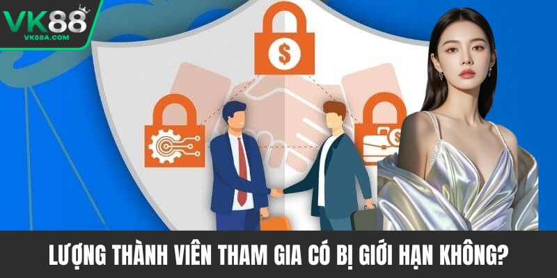 Lượng thành viên tham gia có bị giới hạn không?