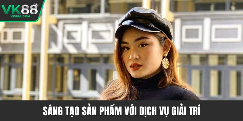 Sáng tạo sản phẩm với dịch vụ giải trí