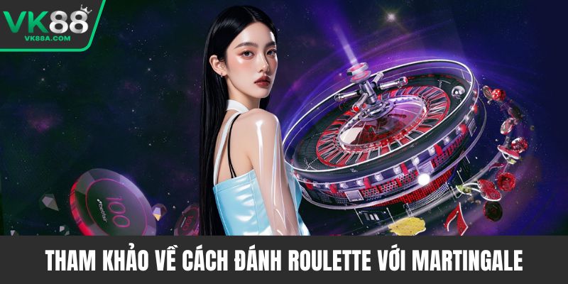 Tham khảo về cách đánh Roulette với Martingale