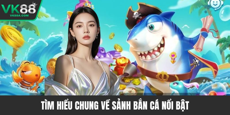 Tìm hiểu chung về sảnh bắn cá nổi bật