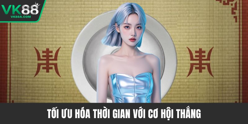 Tối ưu hóa thời gian với cơ hội thắng