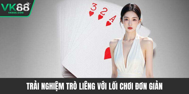 Trải nghiệm trò Liêng với lối chơi đơn giản